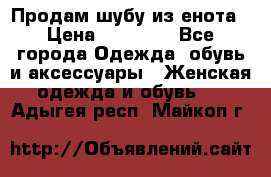 Продам шубу из енота › Цена ­ 45 679 - Все города Одежда, обувь и аксессуары » Женская одежда и обувь   . Адыгея респ.,Майкоп г.